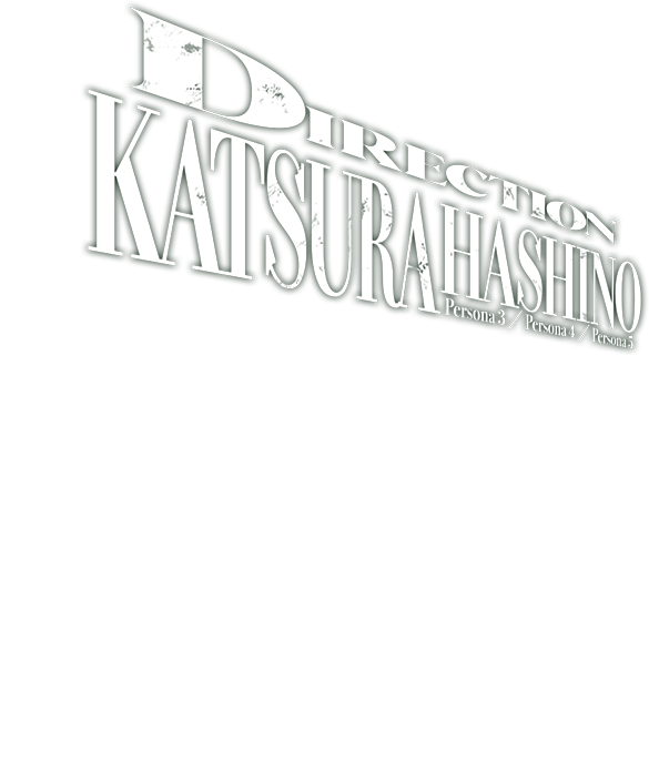 DIRECTION Katsura Hashino Persona 3 / Persona 4 / Persona 5